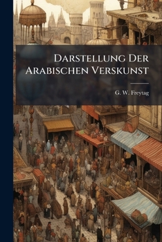 Paperback Darstellung Der Arabischen Verskunst: Mit Sechs Anhaengen. Nach Handschriftlichen Quellen Bearb. Und Mit Registern Versehn... [German] Book