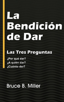 Paperback La Bendición de Dar: Las Tres Preguntas ¿Por qué dar? ¿A quién dar? ¿Cuánto dar? [Spanish] Book