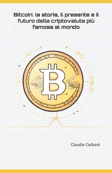 Paperback Bitcoin: la storia, il presente e il futuro della criptovaluta più famosa al mondo [Italian] Book