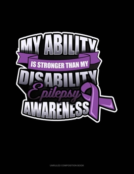 Paperback My Ability Is Stronger Than My Disability Epilepsy Awareness: Unruled Composition Book