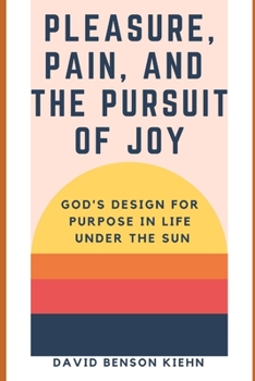 Paperback Pleasure, Pain, & the Pursuit of Joy: God's Design for Purpose in Life Under the Sun Book