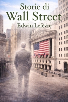 Storie di Wall Street: Cronache dal cuore della Borsa di New York, tra avidità, ingegno, fallimenti e fortune (Italian Edition)