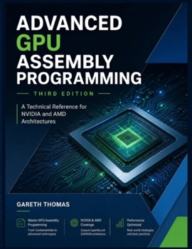 Paperback Advanced GPU Assembly Programming Third Edition: A Technical Reference for NVIDIA and AMD Architectures Book