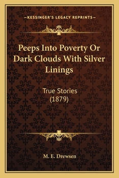 Paperback Peeps Into Poverty Or Dark Clouds With Silver Linings: True Stories (1879) Book