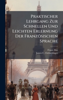 Praktischer Lehrgang Zur Schnellen Und Leichten Erlernung Der Französischen Sprache (German Edition)