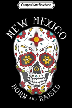 Composition Notebook: New Mexico Born and Raised Zia Symbol Sugar Skull Journal/Notebook Blank Lined Ruled 6x9 100 Pages