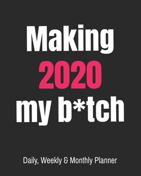 Paperback Making 2020 My B*tch: Daily, Weekly & Monthly Planner: Funny Cuss Word Journal & Agenda Calendar Filled with Motivational Swear Word Quotes Book