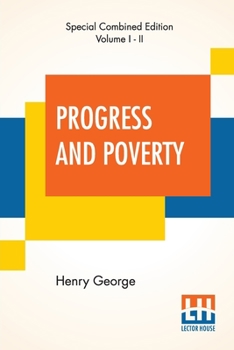 Paperback Progress And Poverty (Complete): An Inquiry Into The Cause Of Industrial Depressions And Of Increase Of Want With Increase Of Wealth - The Remedy Book