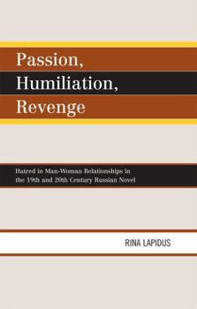 Hardcover Passion, Humiliation, Revenge: Hatred in Man-Woman Relationships in the 19th and 20th Century Russian Novel Book