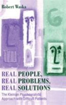 Hardcover Real People, Real Problems, Real Solutions: The Kleinian Psychoanalytic Approach with Difficult Patients Book