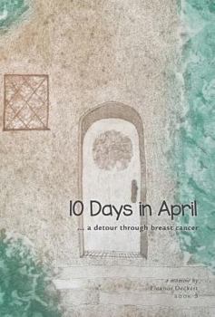 Hardcover 10 Days in April: ...a detour through breast cancer Book