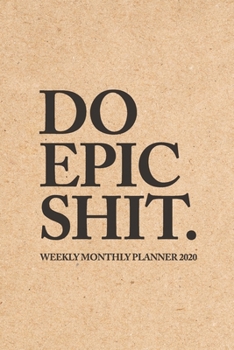 Paperback Do Epic Shit Weekly Monthly Planner 2020: Kraft Paper Motivational - 6x9 in - 2020 Organizer with Bonus Dotted Grid Pages + Inspirational Quotes + To- Book