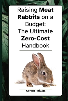 Paperback Raising Meat Rabbits on a Budget: The Ultimate Zero-Cost Handbook Book