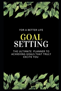 Paperback Goal Setting: The Ultimate planner To Achieving Goals That Truly Excite You, for a better life Book