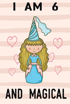 I am 6 And Magical: A fairy birthday journal for 6 year old girls / fairy birthday notebook for 6 year old girls birthday with more artwork inside on ... journal. 100 Pages, 6x9 Unique B-day Diary,