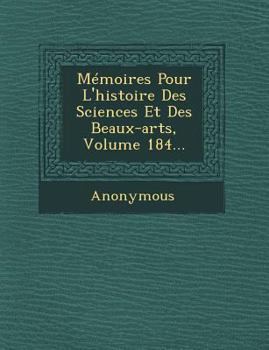 Paperback Memoires Pour L'Histoire Des Sciences Et Des Beaux-Arts, Volume 184... [French] Book