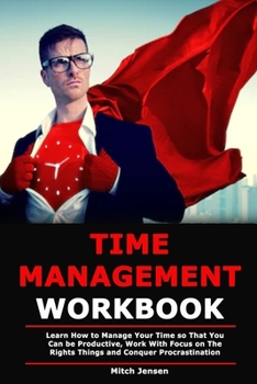 Paperback Time Management Workbook: Learn How to Manage Your Time so That You Can be Productive, Work With Focus on The Rights Things and Conquer Procrastinatio Book