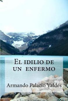 Paperback El idilio de un enfermo: El idilio de un enfermo Palacio Valdes, Armando [Spanish] Book