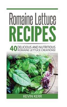 Paperback Romaine Lettuce Recipes: 40 Delicious and Nutritious Romaine Lettuce Recipes! Book