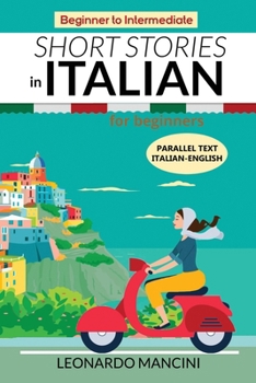 Paperback Short Stories in Italian for Beginners: Italian-English Parallel Text, Beginner to Intermediate [Italian] Book