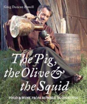 Hardcover The Pig, the Olive & The Squid : Food & Wine from Humble Beginnings Book