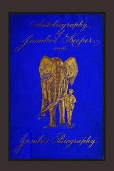 Paperback Autobiography of Jumbo's Keeper and Jumbo's Biography: The Life of "The World's Largest Elephant" Book