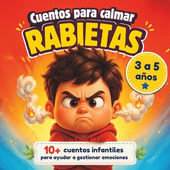 Cuentos para calmar Rabietas: Más de 10 cuentos sobre como calmar rabietas, frustración, enfado y trabajar la paciencia en niños de 3 a 5 años (Spanish Edition)