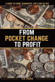Paperback From Pocket Change to Profit: A Guide to Coins, Banknotes, Gold and Silver Book