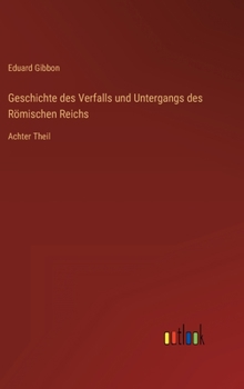 Hardcover Geschichte des Verfalls und Untergangs des Römischen Reichs: Achter Theil [German] Book