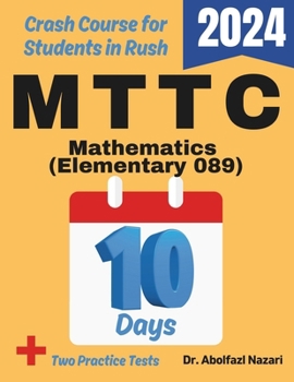 MTTC Mathematics (Elementary) (089) Test Prep in 10 Days: Crash Course and Prep Book. The Fastest Prep Book and Test Tutor + Two Full-Length Practice ... Rapid Reviews, Formula Sheets, Flash Ca)