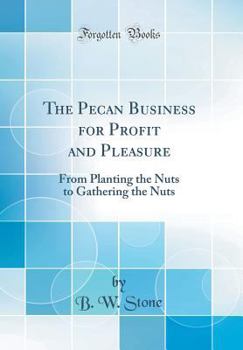 Hardcover The Pecan Business for Profit and Pleasure: From Planting the Nuts to Gathering the Nuts (Classic Reprint) Book