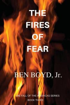 The Fires of Fear - Book #3 of the Fall of the Americas