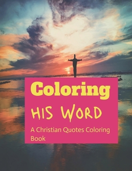 Coloring his Word: A Christian Quotes Coloring Book