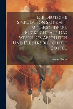 Paperback Die deutsche Spekulation seit Kant mit besonderer Rücksicht auf das Wesen des Absoluten und die Persönlichkeit Gottes. [German] Book