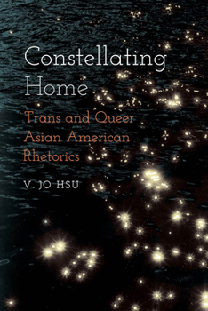 Hardcover Constellating Home: Trans and Queer Asian American Rhetorics Book