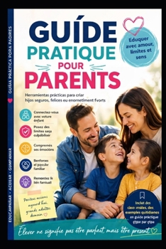 GUIDE PRATIQUE POUR PARENTS: Éduquer, ce n’est pas former des enfants parfaits, c’est accompagner un être humain à devenir lui-même (French Edition)