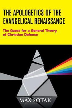 Paperback The Apologetics of the Evangelical Renaissance: The Quest for a General Theory of Christian Defense Book