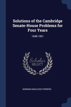 Paperback Solutions of the Cambridge Senate-House Problems for Four Years: 1848-1851 Book