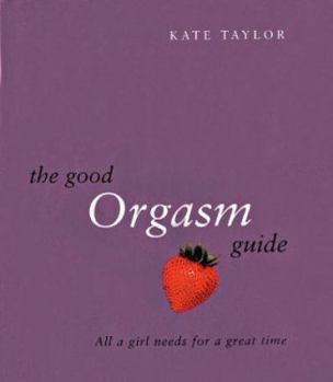 Paperback The Good Orgasm Guide: All a Girl Needs for a Great Time Book