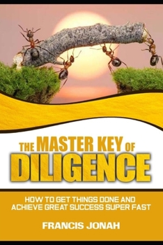 Paperback The Master Key of Diligence: How to get things done and achieve great success super-fast Book