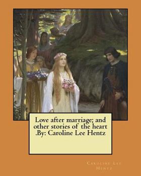 Paperback Love after marriage; and other stories of the heart .By: Caroline Lee Hentz Book