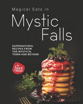 Paperback Magical Eats in Mystic Falls: Supernatural Recipes from the Mystical Town and Beyond Book