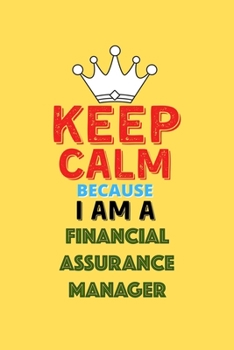 Paperback Keep Calm Because I Am A Financial Assurance Manager - Funny Financial Assurance Manager Notebook And Journal Gift: Lined Notebook / Journal Gift, 120 Book