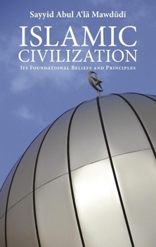 Paperback Islamic Civilization: Its Foundational Beliefs and Principles Book