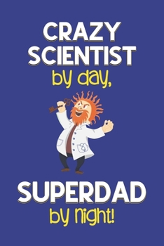 Paperback Crazy Scientist by day, Superdad by night!: Dad Gifts for Science Lovers: Novelty Gag Notebook Gift: Lined Paper Paperback Journal for Writing, Sketch Book