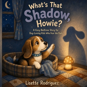 What's That Shadow, Howie?: A Cozy Bedtime Story for Dog-Loving Kids Who Fear the Dark