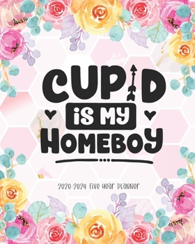Cupid is My Homeboy 2020-2024 Five Year Planner: 5 Year Planner 60 Months Calendar Yearly Monthly Daily Agenda Schedule Organizer Appointment Notebook for Birthday Valentines Gift Cute Pink Floral