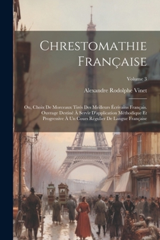 Paperback Chrestomathie française; ou, Choix de morceaux tirés des meilleurs écrivains français. Ouvrage destiné à servir d'application méthodique et progressiv [French] Book