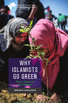 Hardcover Why Islamists Go Green: Politics, Religion and the Environment Book