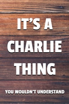 Paperback It's a Charlie Thing You Wouldn't Understand: 6x9 Dot Bullet Notebook/Journal Funny Gift Idea Book